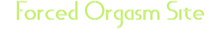 Forced Orgasm Site